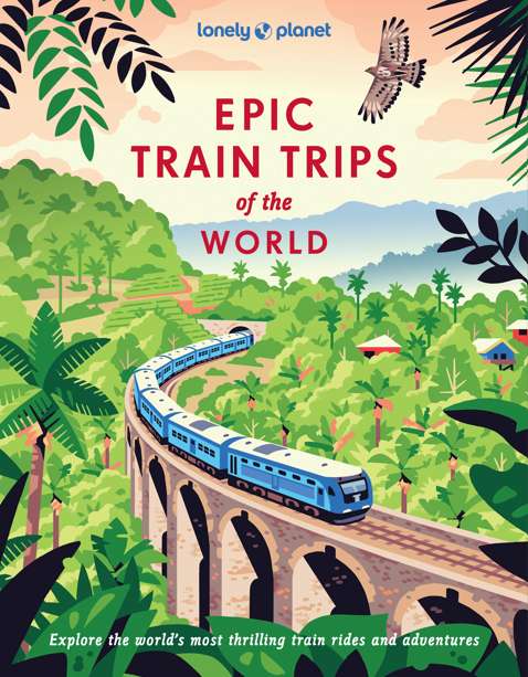 Lonely Planet | Epic Train Trips of the World Travel Guide Book