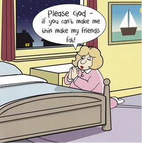 Please God, if you can't make me thin make my friends fat! - Card-Homing Instincts